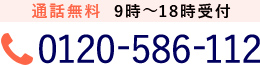 0120-586-112 通話料無料 受付時間 9:00~18:00